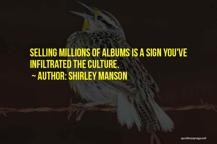 Shirley Manson Quotes: Selling Millions Of Albums Is A Sign You've Infiltrated The Culture.