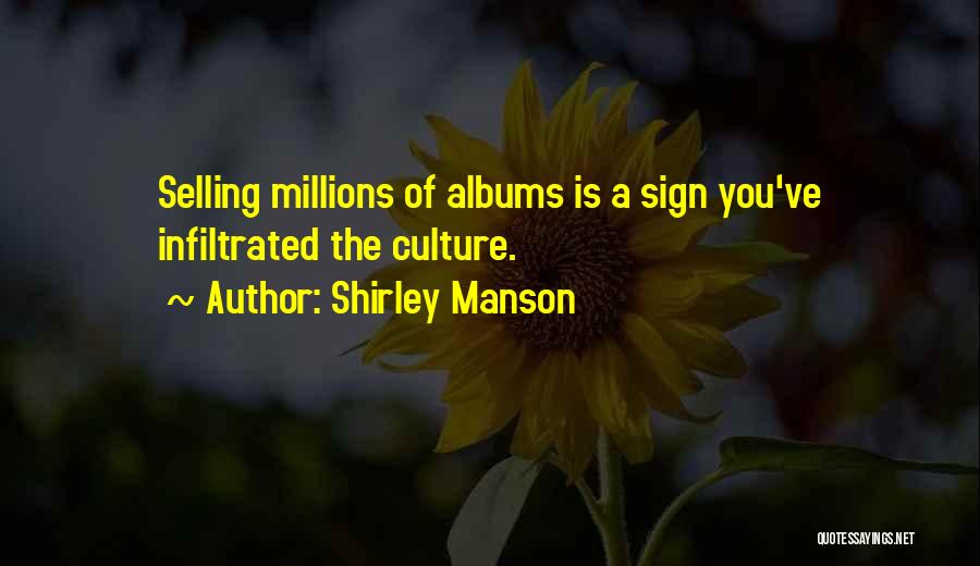 Shirley Manson Quotes: Selling Millions Of Albums Is A Sign You've Infiltrated The Culture.