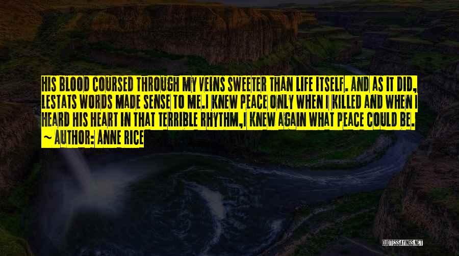 Anne Rice Quotes: His Blood Coursed Through My Veins Sweeter Than Life Itself. And As It Did, Lestats Words Made Sense To Me.i