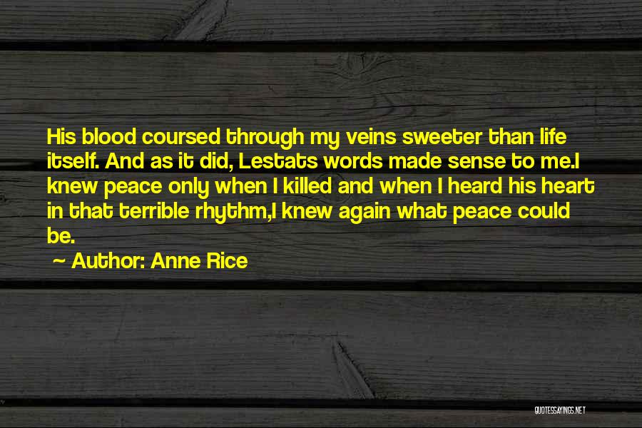 Anne Rice Quotes: His Blood Coursed Through My Veins Sweeter Than Life Itself. And As It Did, Lestats Words Made Sense To Me.i