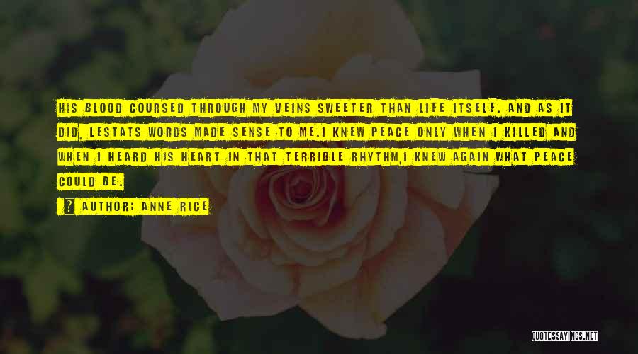 Anne Rice Quotes: His Blood Coursed Through My Veins Sweeter Than Life Itself. And As It Did, Lestats Words Made Sense To Me.i