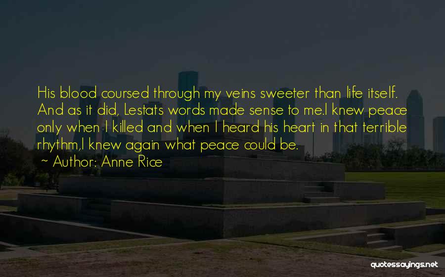 Anne Rice Quotes: His Blood Coursed Through My Veins Sweeter Than Life Itself. And As It Did, Lestats Words Made Sense To Me.i