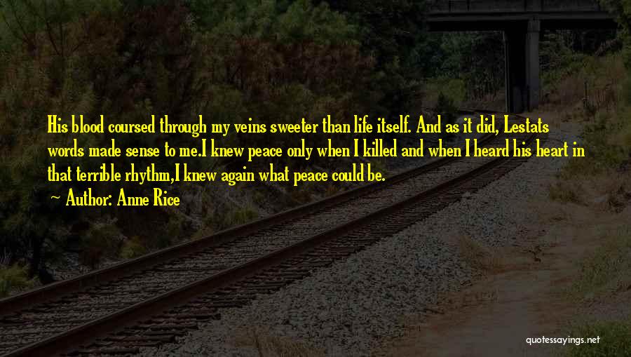 Anne Rice Quotes: His Blood Coursed Through My Veins Sweeter Than Life Itself. And As It Did, Lestats Words Made Sense To Me.i