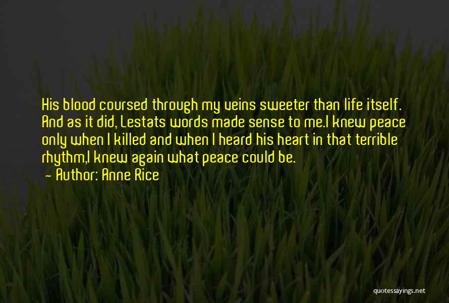 Anne Rice Quotes: His Blood Coursed Through My Veins Sweeter Than Life Itself. And As It Did, Lestats Words Made Sense To Me.i