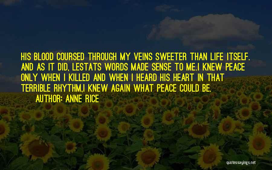 Anne Rice Quotes: His Blood Coursed Through My Veins Sweeter Than Life Itself. And As It Did, Lestats Words Made Sense To Me.i