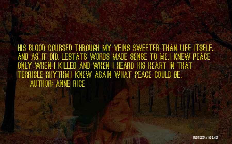 Anne Rice Quotes: His Blood Coursed Through My Veins Sweeter Than Life Itself. And As It Did, Lestats Words Made Sense To Me.i
