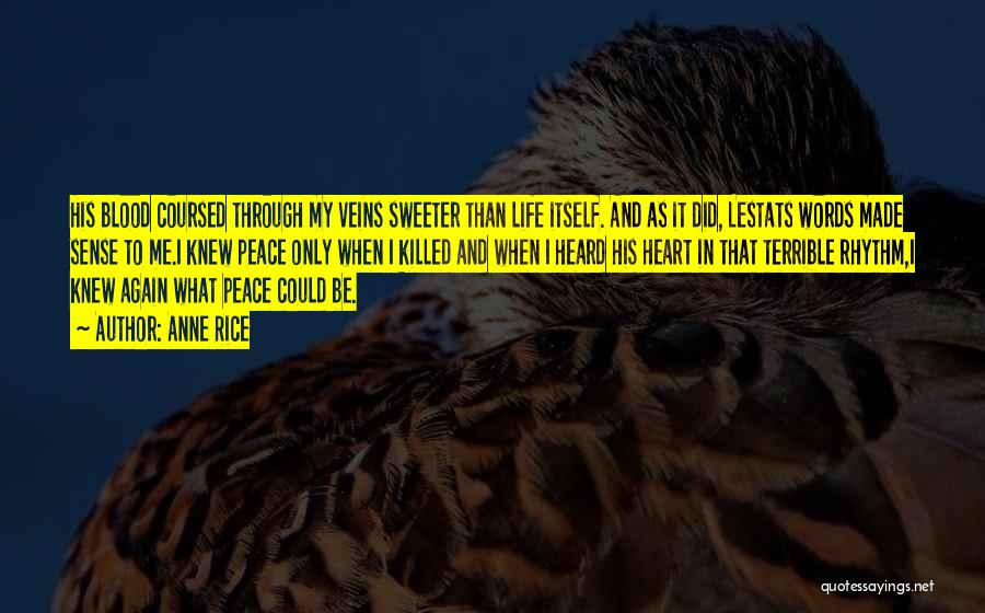 Anne Rice Quotes: His Blood Coursed Through My Veins Sweeter Than Life Itself. And As It Did, Lestats Words Made Sense To Me.i