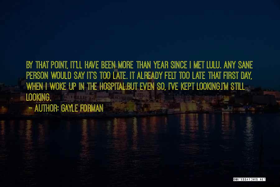 Gayle Forman Quotes: By That Point, It'll Have Been More Than Year Since I Met Lulu. Any Sane Person Would Say It's Too