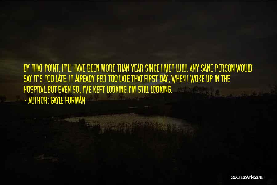 Gayle Forman Quotes: By That Point, It'll Have Been More Than Year Since I Met Lulu. Any Sane Person Would Say It's Too