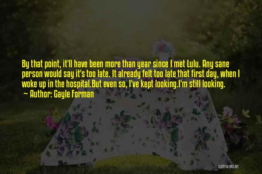 Gayle Forman Quotes: By That Point, It'll Have Been More Than Year Since I Met Lulu. Any Sane Person Would Say It's Too