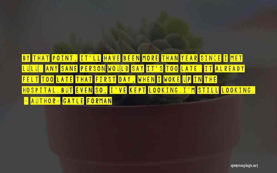 Gayle Forman Quotes: By That Point, It'll Have Been More Than Year Since I Met Lulu. Any Sane Person Would Say It's Too