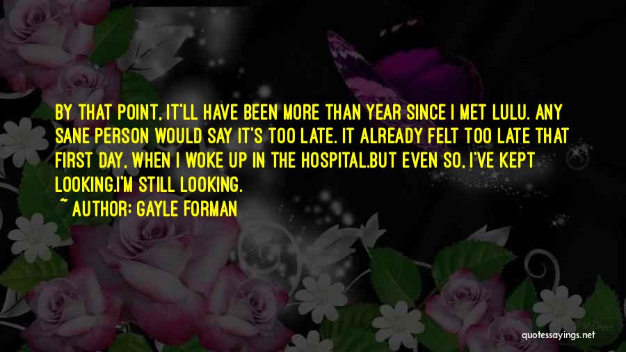 Gayle Forman Quotes: By That Point, It'll Have Been More Than Year Since I Met Lulu. Any Sane Person Would Say It's Too