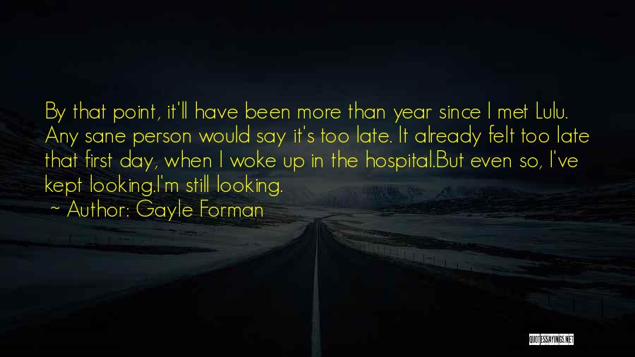 Gayle Forman Quotes: By That Point, It'll Have Been More Than Year Since I Met Lulu. Any Sane Person Would Say It's Too