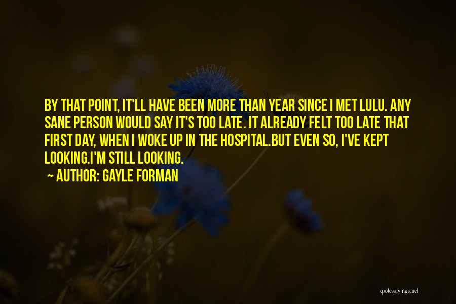 Gayle Forman Quotes: By That Point, It'll Have Been More Than Year Since I Met Lulu. Any Sane Person Would Say It's Too