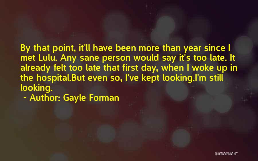 Gayle Forman Quotes: By That Point, It'll Have Been More Than Year Since I Met Lulu. Any Sane Person Would Say It's Too