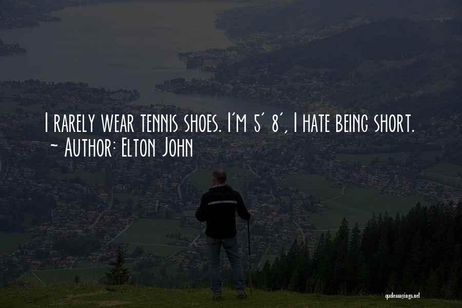 Elton John Quotes: I Rarely Wear Tennis Shoes. I'm 5' 8', I Hate Being Short.