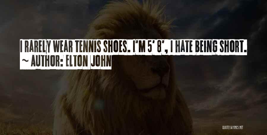 Elton John Quotes: I Rarely Wear Tennis Shoes. I'm 5' 8', I Hate Being Short.