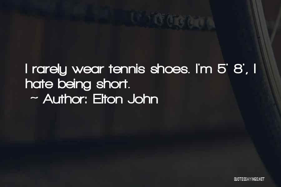 Elton John Quotes: I Rarely Wear Tennis Shoes. I'm 5' 8', I Hate Being Short.