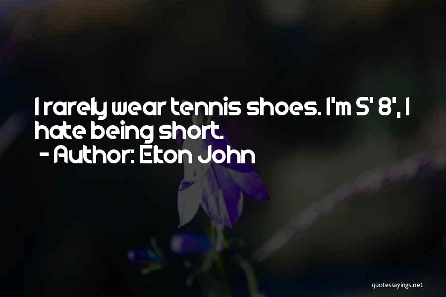 Elton John Quotes: I Rarely Wear Tennis Shoes. I'm 5' 8', I Hate Being Short.