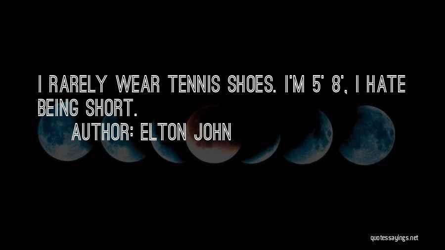 Elton John Quotes: I Rarely Wear Tennis Shoes. I'm 5' 8', I Hate Being Short.