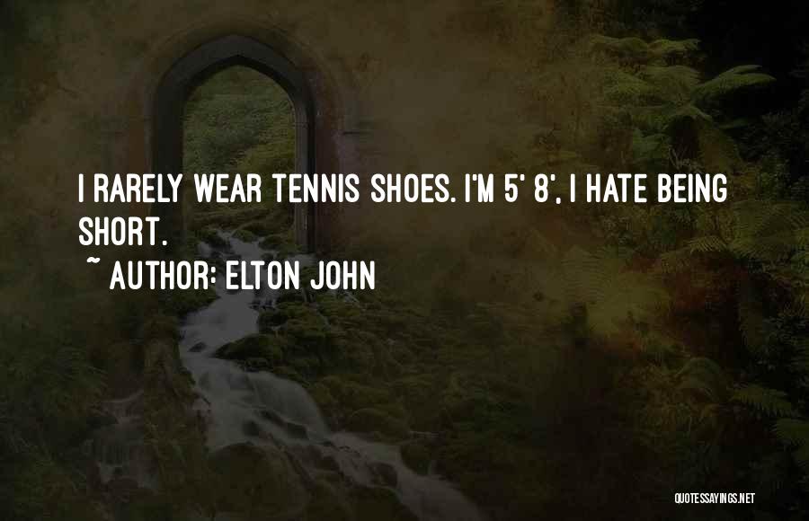 Elton John Quotes: I Rarely Wear Tennis Shoes. I'm 5' 8', I Hate Being Short.