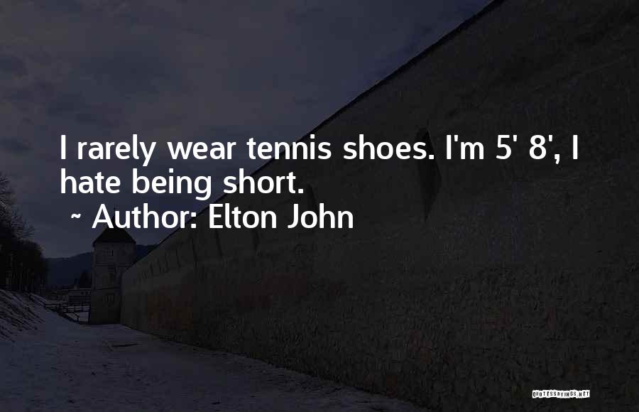 Elton John Quotes: I Rarely Wear Tennis Shoes. I'm 5' 8', I Hate Being Short.