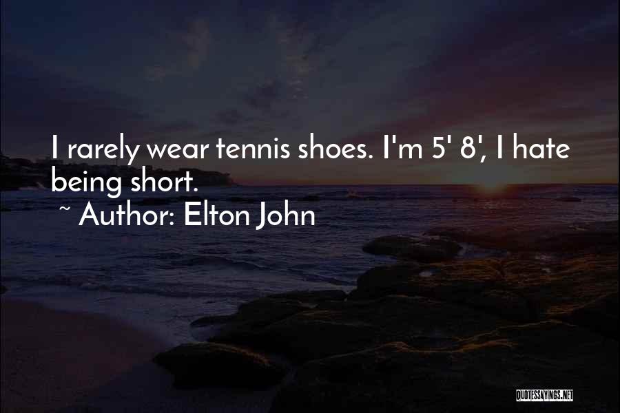 Elton John Quotes: I Rarely Wear Tennis Shoes. I'm 5' 8', I Hate Being Short.