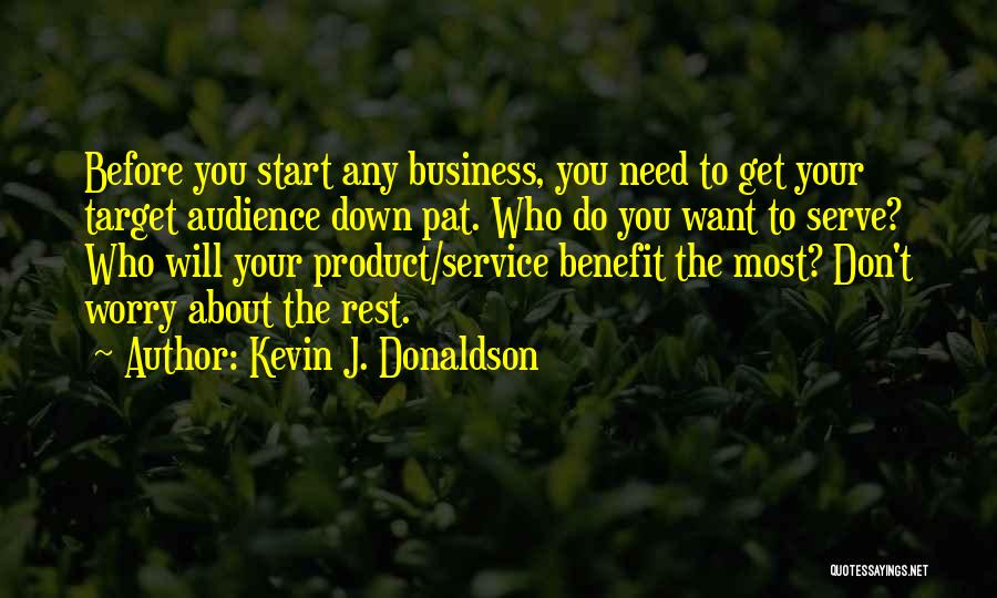 Kevin J. Donaldson Quotes: Before You Start Any Business, You Need To Get Your Target Audience Down Pat. Who Do You Want To Serve?