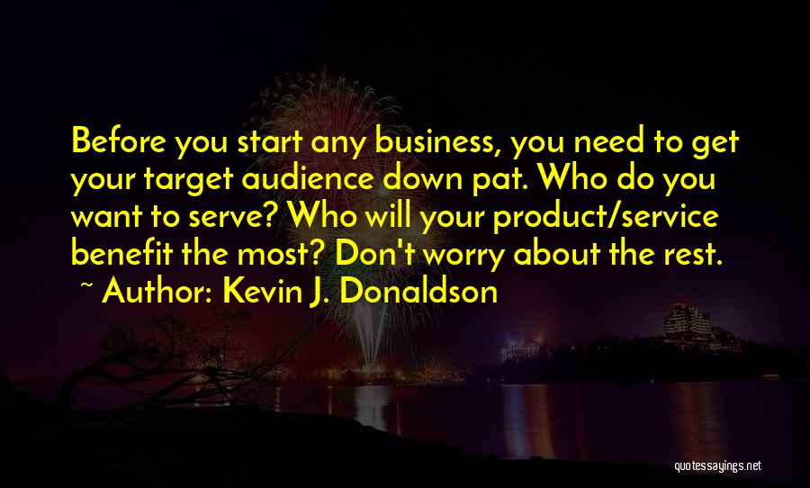 Kevin J. Donaldson Quotes: Before You Start Any Business, You Need To Get Your Target Audience Down Pat. Who Do You Want To Serve?