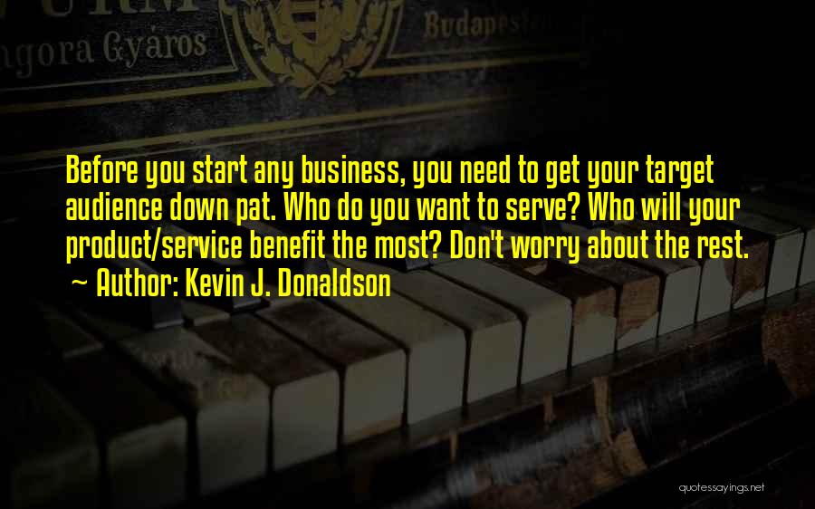 Kevin J. Donaldson Quotes: Before You Start Any Business, You Need To Get Your Target Audience Down Pat. Who Do You Want To Serve?