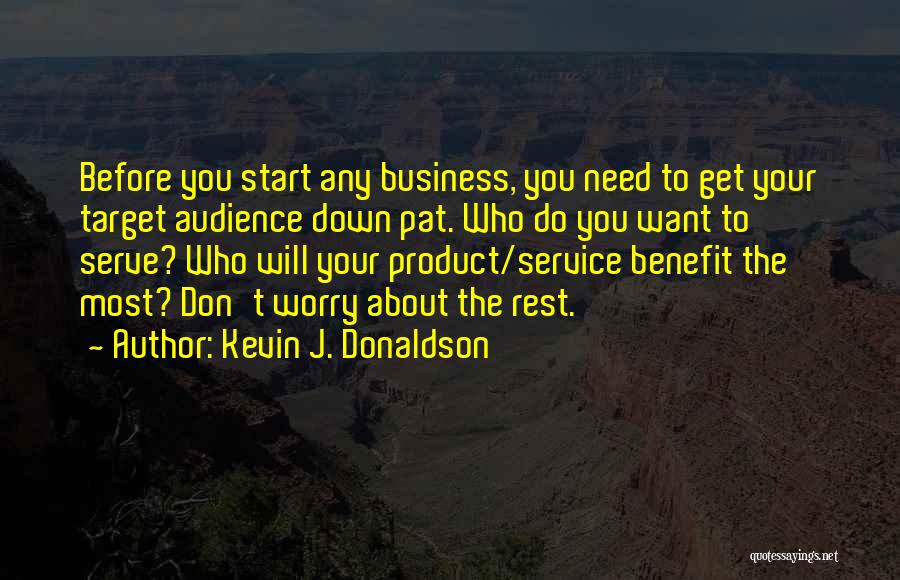 Kevin J. Donaldson Quotes: Before You Start Any Business, You Need To Get Your Target Audience Down Pat. Who Do You Want To Serve?