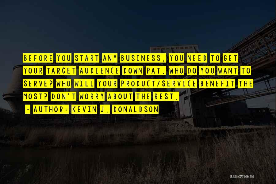 Kevin J. Donaldson Quotes: Before You Start Any Business, You Need To Get Your Target Audience Down Pat. Who Do You Want To Serve?