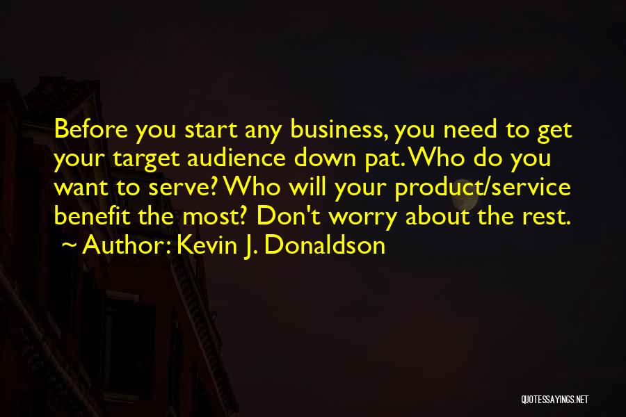 Kevin J. Donaldson Quotes: Before You Start Any Business, You Need To Get Your Target Audience Down Pat. Who Do You Want To Serve?