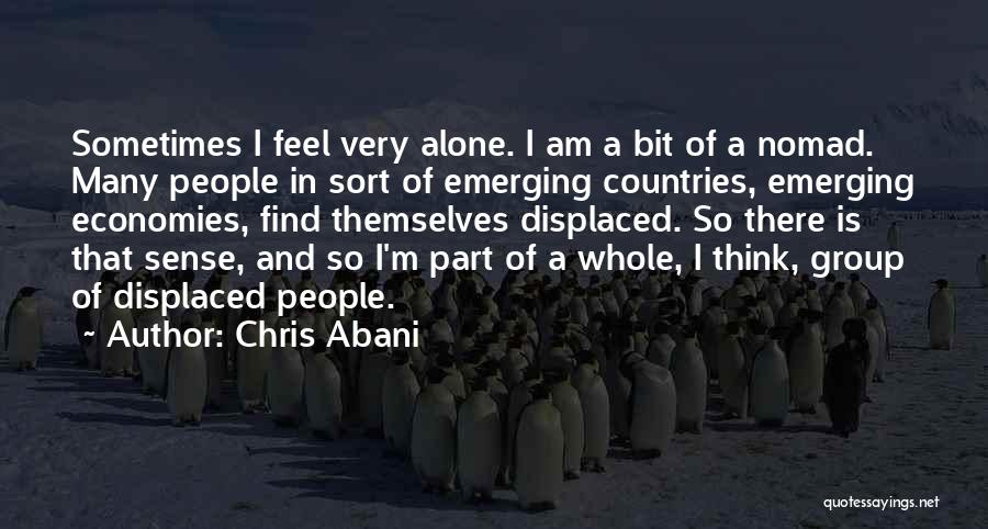 Chris Abani Quotes: Sometimes I Feel Very Alone. I Am A Bit Of A Nomad. Many People In Sort Of Emerging Countries, Emerging