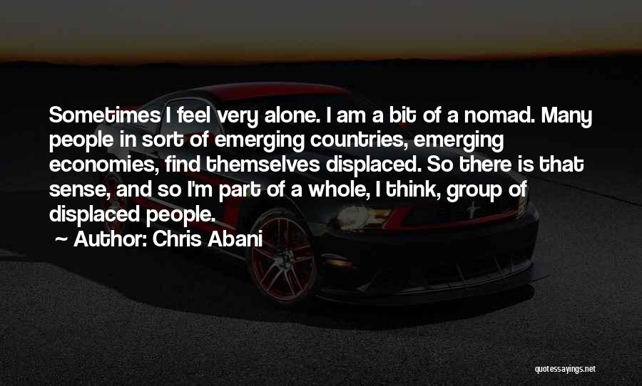 Chris Abani Quotes: Sometimes I Feel Very Alone. I Am A Bit Of A Nomad. Many People In Sort Of Emerging Countries, Emerging