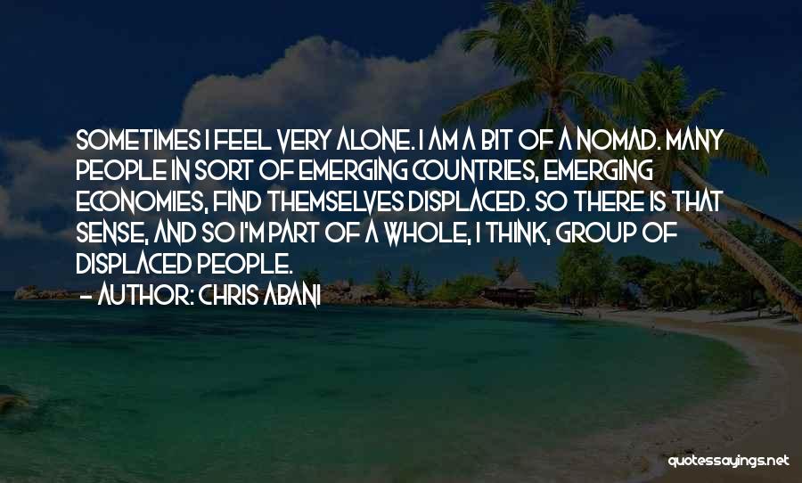 Chris Abani Quotes: Sometimes I Feel Very Alone. I Am A Bit Of A Nomad. Many People In Sort Of Emerging Countries, Emerging