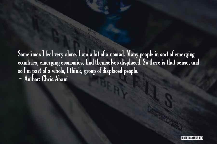 Chris Abani Quotes: Sometimes I Feel Very Alone. I Am A Bit Of A Nomad. Many People In Sort Of Emerging Countries, Emerging