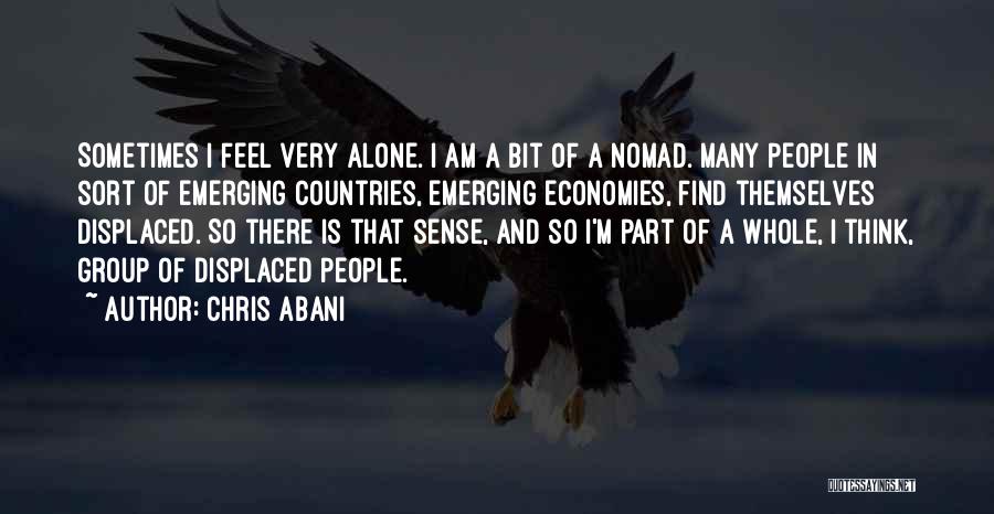 Chris Abani Quotes: Sometimes I Feel Very Alone. I Am A Bit Of A Nomad. Many People In Sort Of Emerging Countries, Emerging