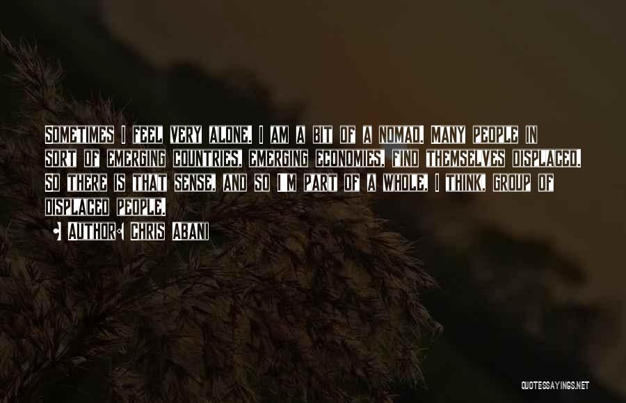 Chris Abani Quotes: Sometimes I Feel Very Alone. I Am A Bit Of A Nomad. Many People In Sort Of Emerging Countries, Emerging