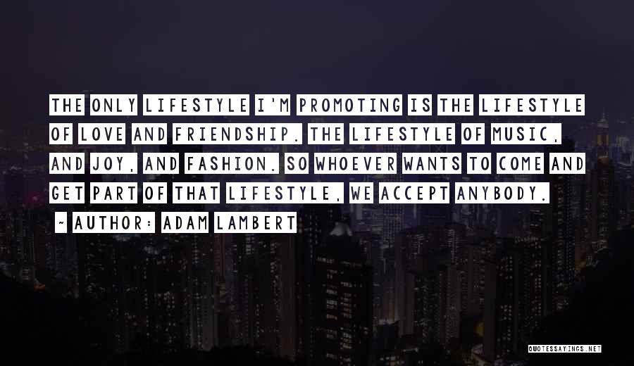 Adam Lambert Quotes: The Only Lifestyle I'm Promoting Is The Lifestyle Of Love And Friendship. The Lifestyle Of Music, And Joy, And Fashion.