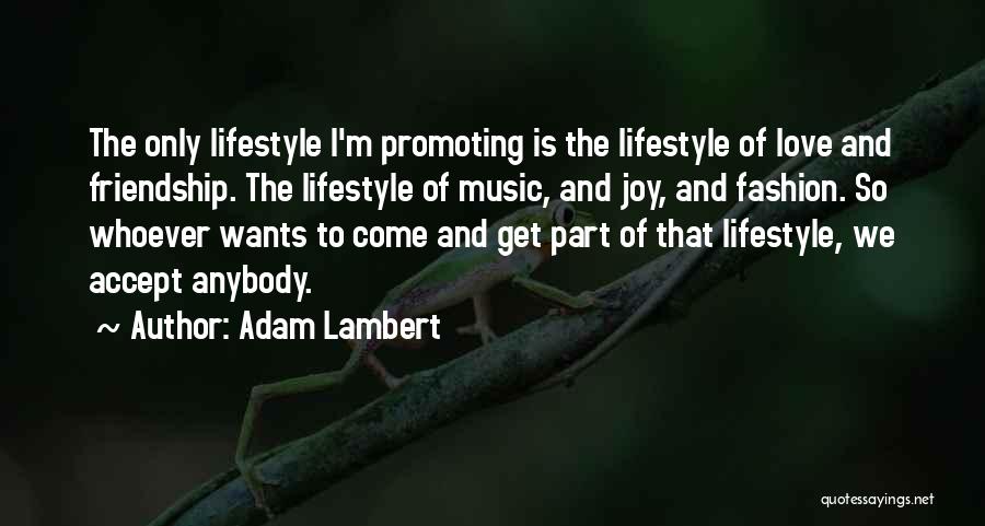 Adam Lambert Quotes: The Only Lifestyle I'm Promoting Is The Lifestyle Of Love And Friendship. The Lifestyle Of Music, And Joy, And Fashion.
