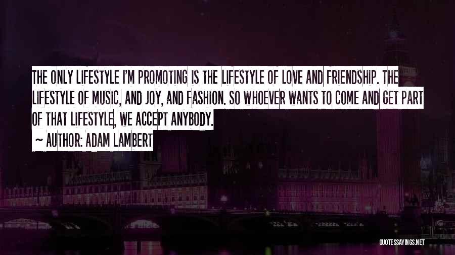 Adam Lambert Quotes: The Only Lifestyle I'm Promoting Is The Lifestyle Of Love And Friendship. The Lifestyle Of Music, And Joy, And Fashion.