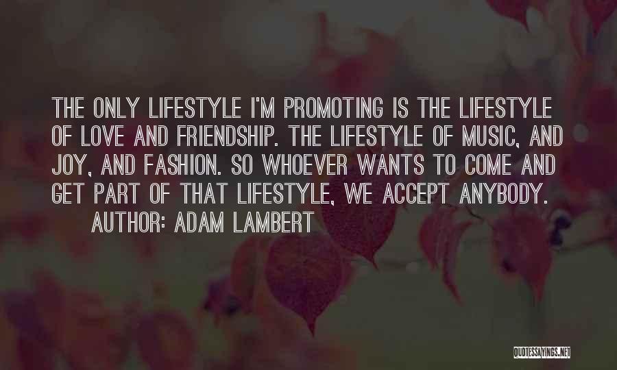 Adam Lambert Quotes: The Only Lifestyle I'm Promoting Is The Lifestyle Of Love And Friendship. The Lifestyle Of Music, And Joy, And Fashion.