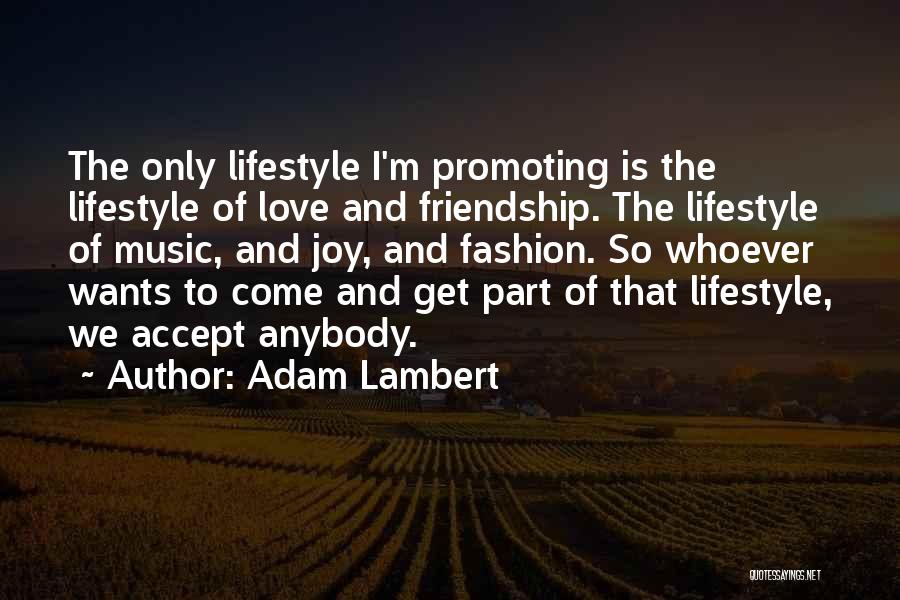 Adam Lambert Quotes: The Only Lifestyle I'm Promoting Is The Lifestyle Of Love And Friendship. The Lifestyle Of Music, And Joy, And Fashion.