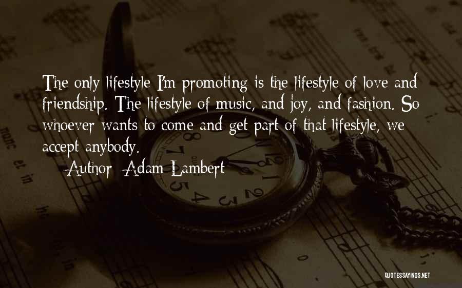 Adam Lambert Quotes: The Only Lifestyle I'm Promoting Is The Lifestyle Of Love And Friendship. The Lifestyle Of Music, And Joy, And Fashion.