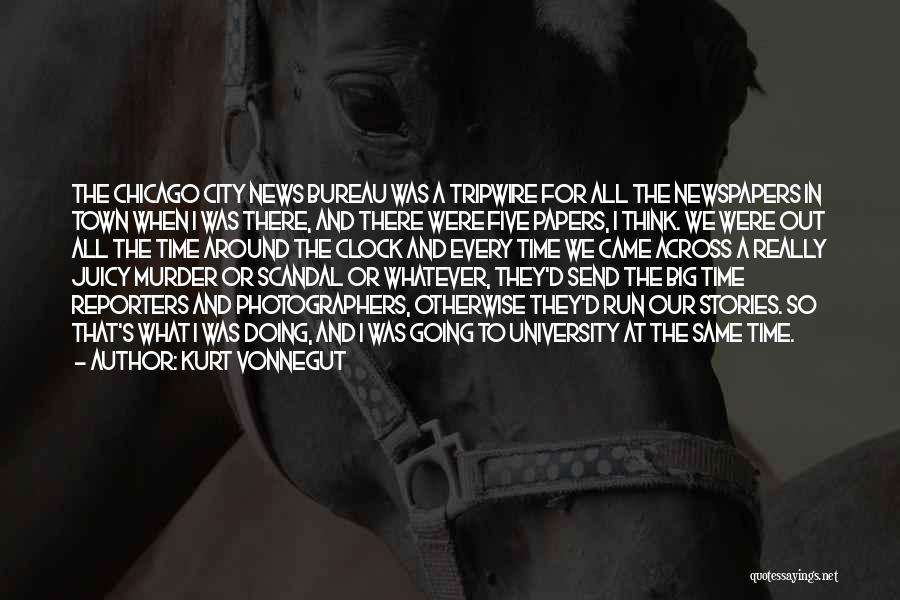 Kurt Vonnegut Quotes: The Chicago City News Bureau Was A Tripwire For All The Newspapers In Town When I Was There, And There