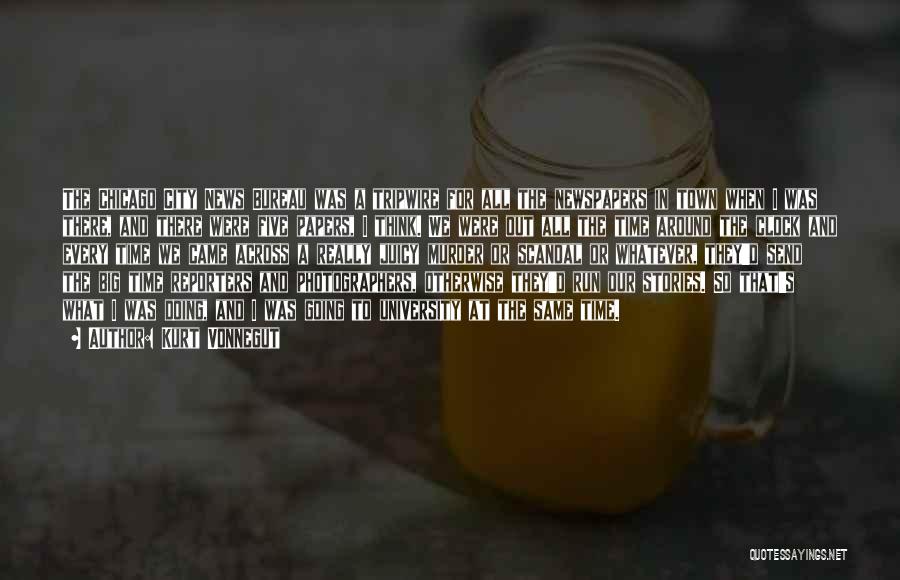 Kurt Vonnegut Quotes: The Chicago City News Bureau Was A Tripwire For All The Newspapers In Town When I Was There, And There