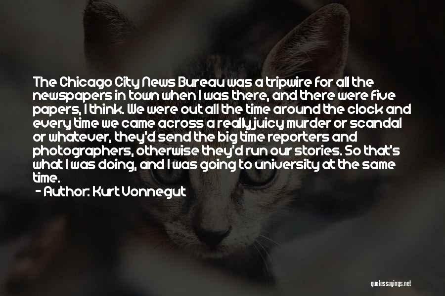 Kurt Vonnegut Quotes: The Chicago City News Bureau Was A Tripwire For All The Newspapers In Town When I Was There, And There