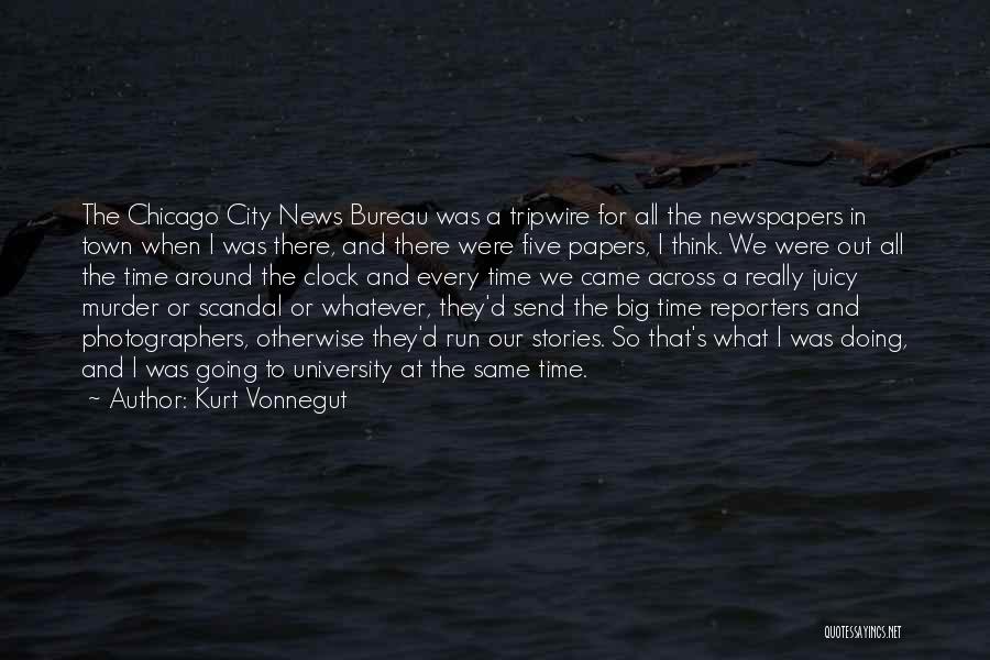 Kurt Vonnegut Quotes: The Chicago City News Bureau Was A Tripwire For All The Newspapers In Town When I Was There, And There