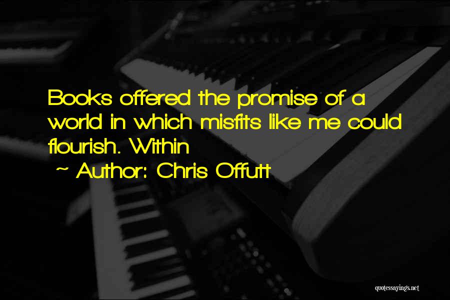 Chris Offutt Quotes: Books Offered The Promise Of A World In Which Misfits Like Me Could Flourish. Within